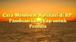 Cara Membuat Aplikasi di HP: Panduan Lengkap untuk Pemula