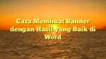 Cara Membuat Banner dengan Hasil yang Baik di Word