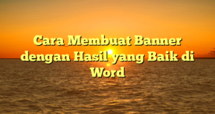 Cara Membuat Banner dengan Hasil yang Baik di Word