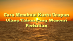 Cara Membuat Kartu Ucapan Ulang Tahun yang Mencuri Perhatian