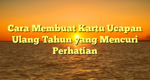 Cara Membuat Kartu Ucapan Ulang Tahun yang Mencuri Perhatian