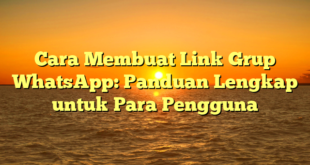 Cara Membuat Link Grup WhatsApp: Panduan Lengkap untuk Para Pengguna