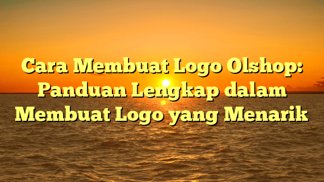 Cara Membuat Logo Olshop: Panduan Lengkap dalam Membuat Logo yang Menarik