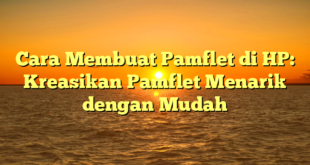 Cara Membuat Pamflet di HP: Kreasikan Pamflet Menarik dengan Mudah