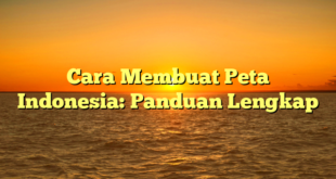Cara Membuat Peta Indonesia: Panduan Lengkap