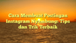 Cara Membuat Postingan Instagram Nyambung: Tips dan Trik Terbaik