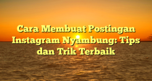 Cara Membuat Postingan Instagram Nyambung: Tips dan Trik Terbaik