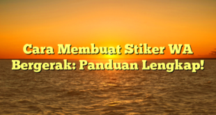 Cara Membuat Stiker WA Bergerak: Panduan Lengkap!