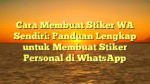Cara Membuat Stiker WA Sendiri: Panduan Lengkap untuk Membuat Stiker Personal di WhatsApp