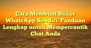 Cara Membuat Stiker WhatsApp Sendiri: Panduan Lengkap untuk Mempercantik Chat Anda