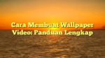 Cara Membuat Wallpaper Video: Panduan Lengkap