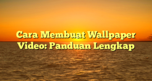 Cara Membuat Wallpaper Video: Panduan Lengkap