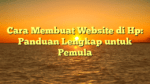 Cara Membuat Website di Hp: Panduan Lengkap untuk Pemula