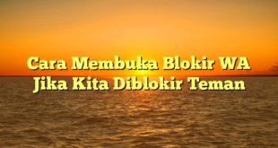 Cara Membuka Blokir WA Jika Kita Diblokir Teman