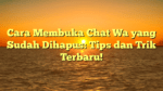 Cara Membuka Chat Wa yang Sudah Dihapus: Tips dan Trik Terbaru!