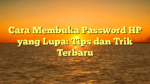Cara Membuka Password HP yang Lupa: Tips dan Trik Terbaru