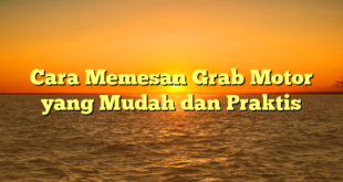 Cara Memesan Grab Motor yang Mudah dan Praktis