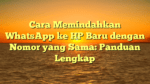 Cara Memindahkan WhatsApp ke HP Baru dengan Nomor yang Sama: Panduan Lengkap