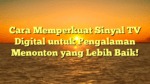 Cara Memperkuat Sinyal TV Digital untuk Pengalaman Menonton yang Lebih Baik!