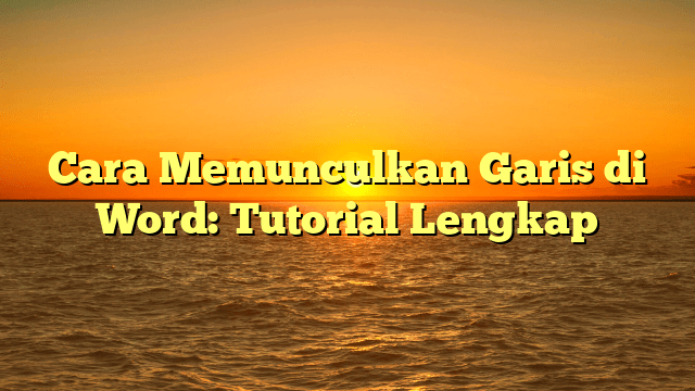 Cara Memunculkan Garis di Word: Tutorial Lengkap
