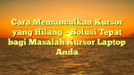 Cara Memunculkan Kursor yang Hilang – Solusi Tepat bagi Masalah Kursor Laptop Anda
