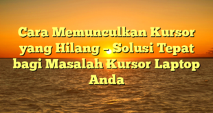 Cara Memunculkan Kursor yang Hilang – Solusi Tepat bagi Masalah Kursor Laptop Anda