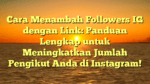 Cara Menambah Followers IG dengan Link: Panduan Lengkap untuk Meningkatkan Jumlah Pengikut Anda di Instagram!