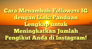 Cara Menambah Followers IG dengan Link: Panduan Lengkap untuk Meningkatkan Jumlah Pengikut Anda di Instagram!
