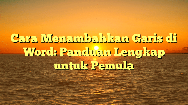 Cara Menambahkan Garis di Word: Panduan Lengkap untuk Pemula