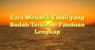 Cara Menarik Email yang Sudah Terkirim: Panduan Lengkap