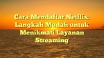Cara Mendaftar Netflix: Langkah Mudah untuk Menikmati Layanan Streaming