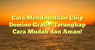 Cara Mendapatkan Chip Domino Gratis: Terungkap Cara Mudah dan Aman!