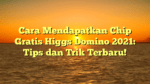 Cara Mendapatkan Chip Gratis Higgs Domino 2021: Tips dan Trik Terbaru!