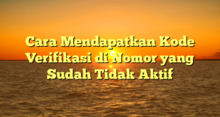 Cara Mendapatkan Kode Verifikasi di Nomor yang Sudah Tidak Aktif