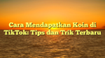 Cara Mendapatkan Koin di TikTok: Tips dan Trik Terbaru