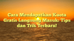 Cara Mendapatkan Kuota Gratis Langsung Masuk: Tips dan Trik Terbaru!