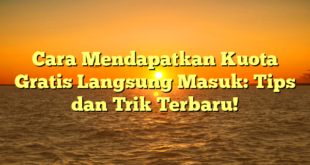 Cara Mendapatkan Kuota Gratis Langsung Masuk: Tips dan Trik Terbaru!