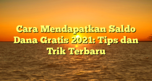 Cara Mendapatkan Saldo Dana Gratis 2021: Tips dan Trik Terbaru