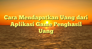 Cara Mendapatkan Uang dari Aplikasi Game Penghasil Uang
