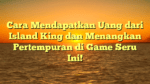 Cara Mendapatkan Uang dari Island King dan Menangkan Pertempuran di Game Seru Ini!