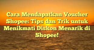 Cara Mendapatkan Voucher Shopee: Tips dan Trik untuk Menikmati Diskon Menarik di Shopee!