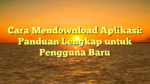 Cara Mendownload Aplikasi: Panduan Lengkap untuk Pengguna Baru