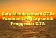 Cara Mendownload GTA: Panduan Lengkap untuk Penggemar GTA