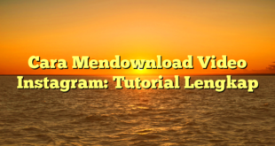 Cara Mendownload Video Instagram: Tutorial Lengkap