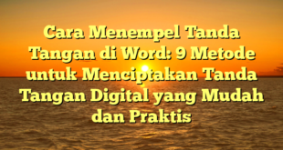 Cara Menempel Tanda Tangan di Word: 9 Metode untuk Menciptakan Tanda Tangan Digital yang Mudah dan Praktis