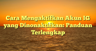 Cara Mengaktifkan Akun IG yang Dinonaktifkan: Panduan Terlengkap