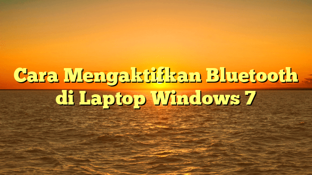 Cara Mengaktifkan Bluetooth di Laptop Windows 7