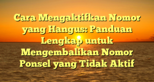 Cara Mengaktifkan Nomor yang Hangus: Panduan Lengkap untuk Mengembalikan Nomor Ponsel yang Tidak Aktif