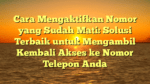 Cara Mengaktifkan Nomor yang Sudah Mati: Solusi Terbaik untuk Mengambil Kembali Akses ke Nomor Telepon Anda