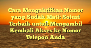 Cara Mengaktifkan Nomor yang Sudah Mati: Solusi Terbaik untuk Mengambil Kembali Akses ke Nomor Telepon Anda